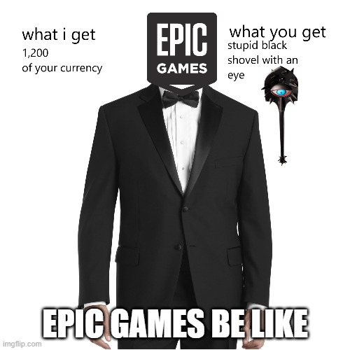 epic games | EPIC GAMES BE LIKE | image tagged in fortnite | made w/ Imgflip meme maker