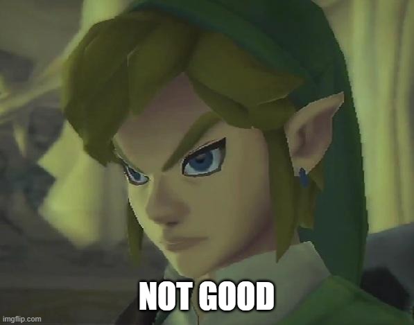 Angry Link | NOT GOOD | image tagged in angry link | made w/ Imgflip meme maker