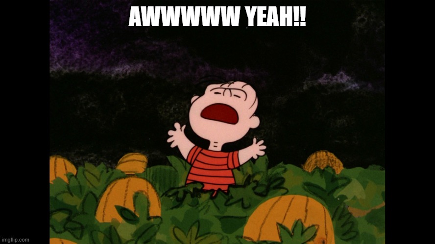 Great Pumpkin | AWWWWW YEAH!! | image tagged in great pumpkin | made w/ Imgflip meme maker