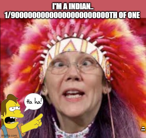 Senator CRAZY PANTS | I'M A INDIAN.. 1/90000000000000000000000TH OF ONE; I GET SPECIAL | image tagged in demon | made w/ Imgflip meme maker