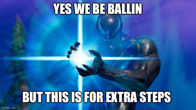 Venom Extra Steps | YES WE BE BALLIN; BUT THIS IS FOR EXTRA STEPS | image tagged in venom,kamehameha,fortnite,marvel,amatuers meme | made w/ Imgflip meme maker