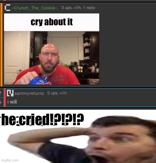 he cried!?!?!? | made w/ Imgflip meme maker