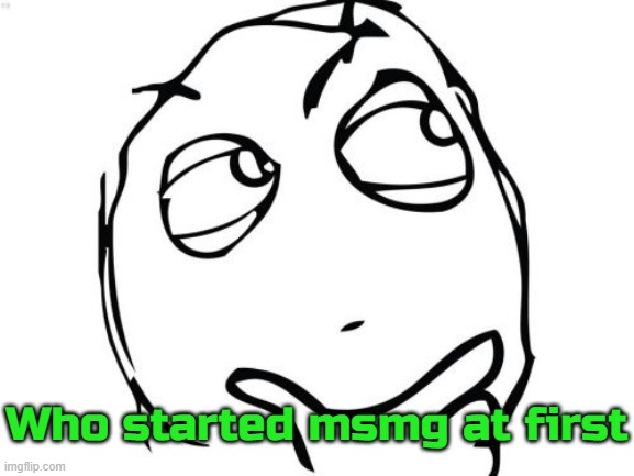 I only joined this year so what happened with the site mods and stuff? | Who started msmg at first | image tagged in memes,question rage face | made w/ Imgflip meme maker
