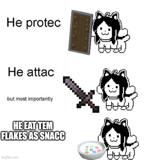 He protec he attac but most importantly | HE EAT TEM FLAKES AS SNACC | image tagged in he protec he attac but most importantly | made w/ Imgflip meme maker