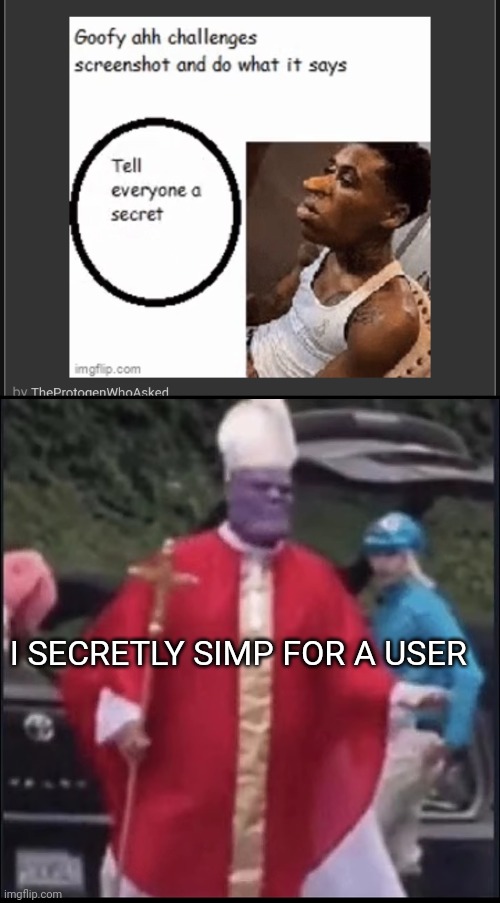 I SECRETLY SIMP FOR A USER | image tagged in holy thanos | made w/ Imgflip meme maker