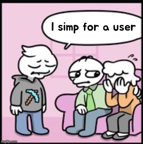 I simp for a user | made w/ Imgflip meme maker