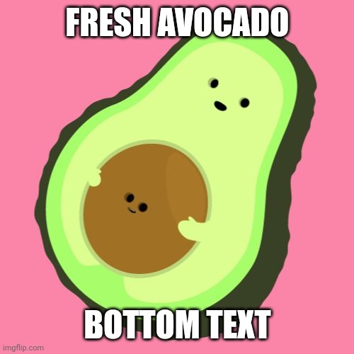 Fresh Avocado | FRESH AVOCADO BOTTOM TEXT | image tagged in fresh avocado | made w/ Imgflip meme maker