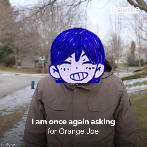 No burgers on my mind today | for Orange Joe | image tagged in memes,bernie i am once again asking for your support,omori | made w/ Imgflip meme maker