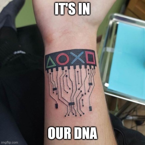 PERFECT GAMERS TATTOO | IT'S IN; OUR DNA | image tagged in playstation,tattoo,gamers | made w/ Imgflip meme maker
