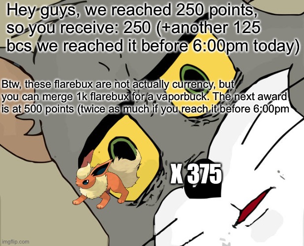 *insert dab here* | Hey guys, we reached 250 points, so you receive: 250 (+another 125 bcs we reached it before 6:00pm today); Btw, these flarebux are not actually currency, but you can merge 1k flarebux for a vaporbuck. The next award is at 500 points (twice as much if you reach it before 6:00pm; X 375 | image tagged in memes,unsettled tom | made w/ Imgflip meme maker