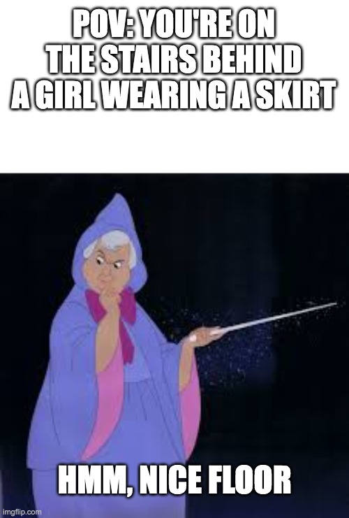 hmm what a nice floor | POV: YOU'RE ON THE STAIRS BEHIND A GIRL WEARING A SKIRT; HMM, NICE FLOOR | image tagged in hmm what a nice floor | made w/ Imgflip meme maker