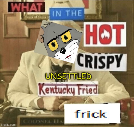 Meme Thievery - It's mine now. | UNSETTLED | image tagged in what in the hot crispy kentucky fried frick,unsettled tom,stolen memes,dank,you have become the very thing you swore to destroy | made w/ Imgflip meme maker