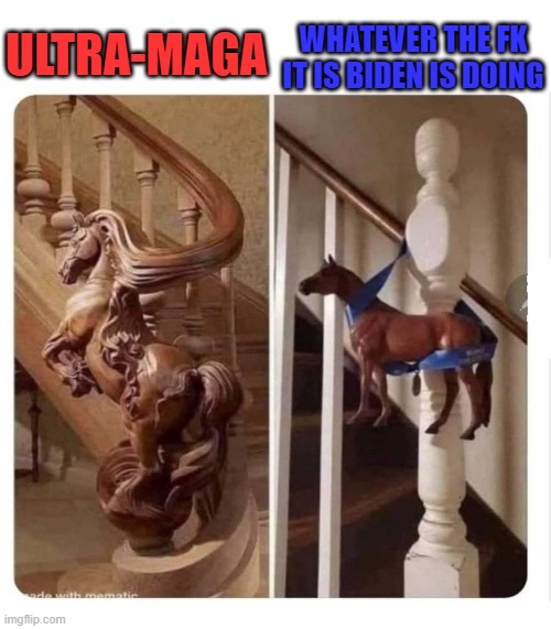Ultra-MAGA! |  WHATEVER THE FK IT IS BIDEN IS DOING; ULTRA-MAGA | image tagged in horse staircase | made w/ Imgflip meme maker