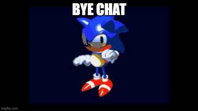 Prototype Sonic | BYE CHAT | image tagged in prototype sonic | made w/ Imgflip meme maker
