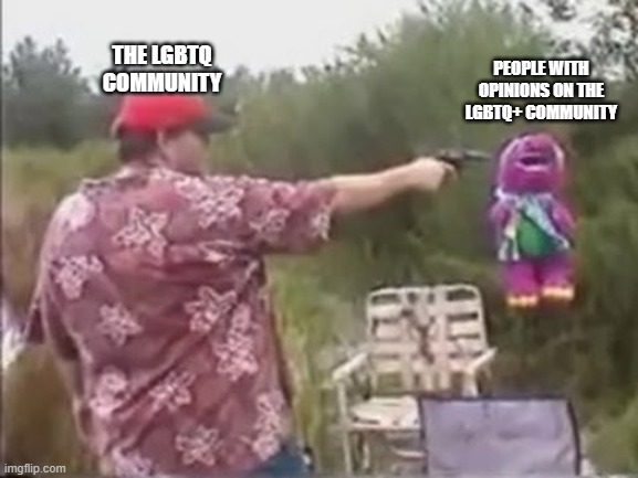 THE LGBTQ COMMUNITY; PEOPLE WITH OPINIONS ON THE LGBTQ+ COMMUNITY | image tagged in memes,lgbtq | made w/ Imgflip meme maker