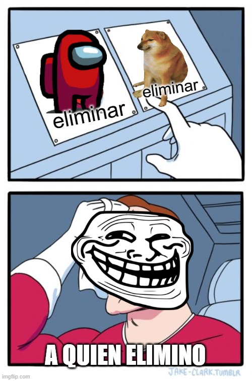 a quien eliminarias? | eliminar; eliminar; A QUIEN ELIMINO | image tagged in memes,two buttons | made w/ Imgflip meme maker