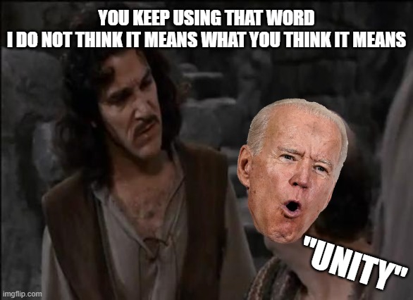 You keep using that word... | YOU KEEP USING THAT WORD
I DO NOT THINK IT MEANS WHAT YOU THINK IT MEANS; "UNITY" | image tagged in you keep using that word | made w/ Imgflip meme maker
