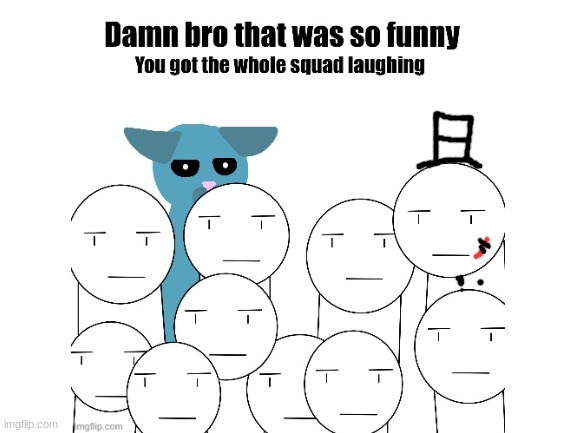the squad be laughin | image tagged in sammy,memes,funny,collab,lol,squad | made w/ Imgflip meme maker