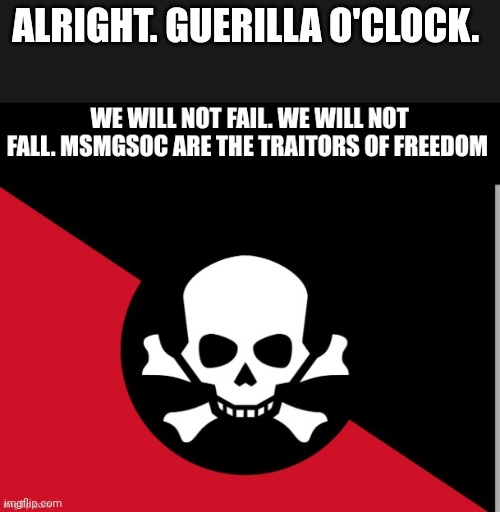 Rebellion | ALRIGHT. GUERILLA O'CLOCK. | image tagged in rebellion | made w/ Imgflip meme maker