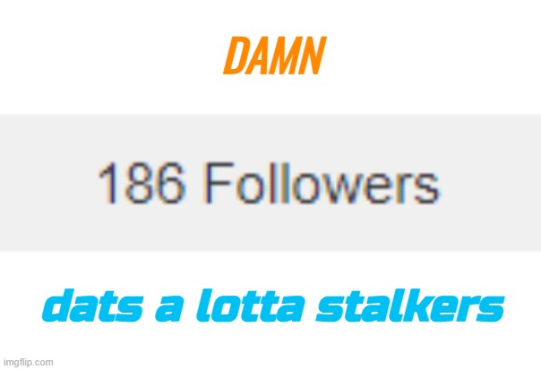 DAMN; dats a lotta stalkers | made w/ Imgflip meme maker