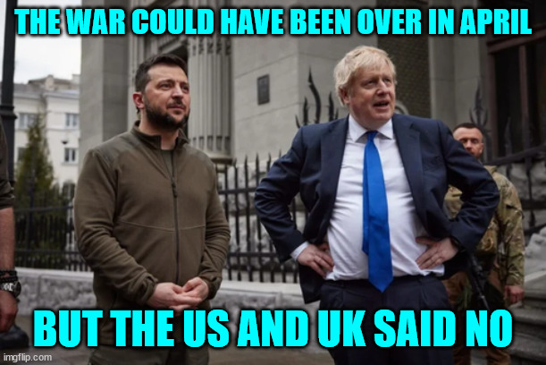 Warmongers | THE WAR COULD HAVE BEEN OVER IN APRIL; BUT THE US AND UK SAID NO | image tagged in corrupt,nato | made w/ Imgflip meme maker