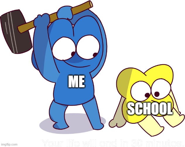 hola x | ME; SCHOOL | image tagged in your life will end in 30 minutes | made w/ Imgflip meme maker