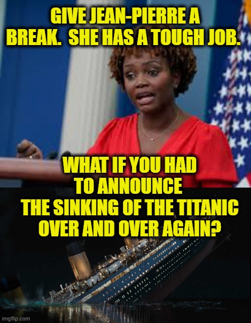 Give Her A Break |  GIVE JEAN-PIERRE A BREAK.  SHE HAS A TOUGH JOB. WHAT IF YOU HAD TO ANNOUNCE
 THE SINKING OF THE TITANIC
 OVER AND OVER AGAIN? | made w/ Imgflip meme maker