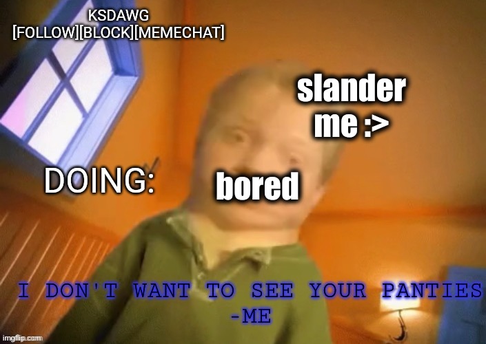 he do a little trolling | slander me :>; bored | image tagged in ksdawg announcement temp | made w/ Imgflip meme maker
