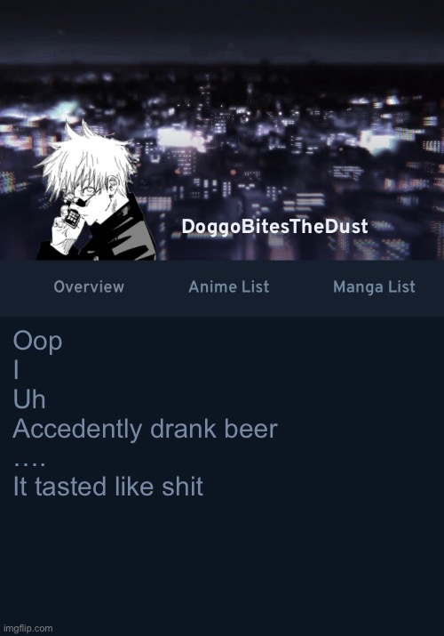 I thought it was ginger ale | Oop
I 
Uh
Accedently drank beer
….
It tasted like shit | image tagged in doggos anilist temp ver 3 | made w/ Imgflip meme maker