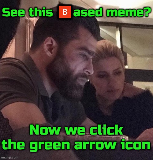 See this 🅱ased meme? Now we click the green arrow icon | made w/ Imgflip meme maker