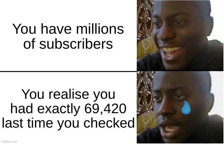 So Much Yet So Depressing | You have millions of subscribers; You realise you had exactly 69,420 last time you checked | image tagged in disappointed black guy | made w/ Imgflip meme maker