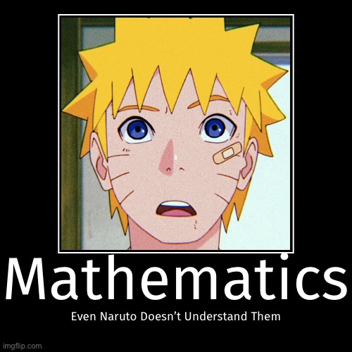 Naruto Don’t Understand Math | image tagged in funny,demotivationals,confused naruto,mathematics,memes | made w/ Imgflip demotivational maker