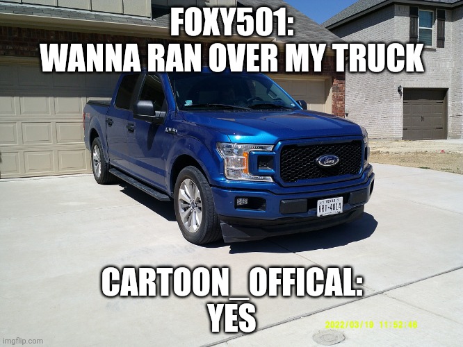 No hate | FOXY501:
WANNA RAN OVER MY TRUCK; CARTOON_OFFICAL:
YES | image tagged in my truck | made w/ Imgflip meme maker