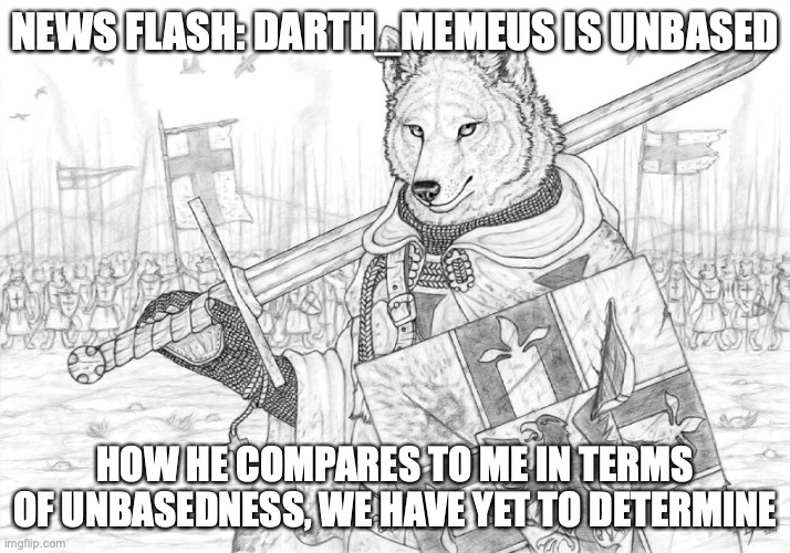you heard me. | NEWS FLASH: DARTH_MEMEUS IS UNBASED; HOW HE COMPARES TO ME IN TERMS OF UNBASEDNESS, WE HAVE YET TO DETERMINE | image tagged in fursader | made w/ Imgflip meme maker