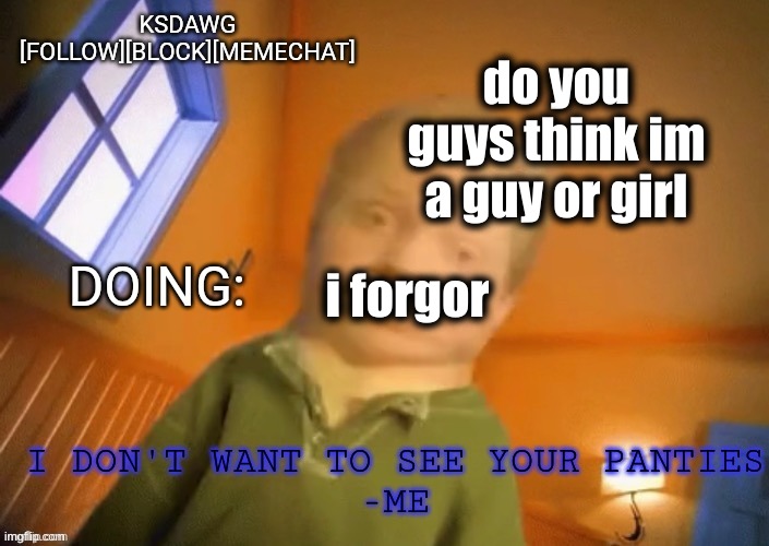 KSDawg announcement temp | do you guys think im a guy or girl; i forgor | image tagged in ksdawg announcement temp | made w/ Imgflip meme maker