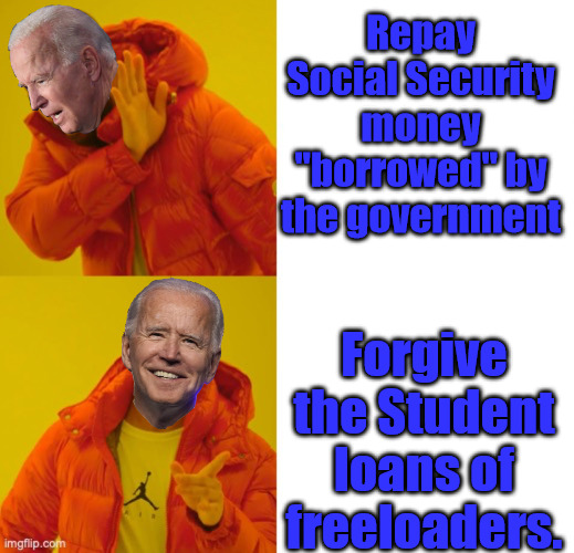 Priorities | Repay Social Security money "borrowed" by the government; Forgive the Student loans of freeloaders. | image tagged in biden yes no | made w/ Imgflip meme maker