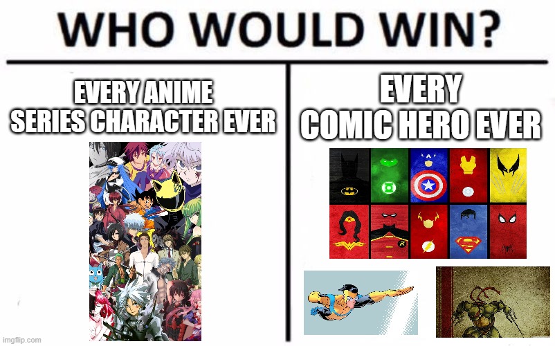 Anime Characters vs Comic Characters | EVERY ANIME SERIES CHARACTER EVER; EVERY COMIC HERO EVER | image tagged in memes,who would win | made w/ Imgflip meme maker