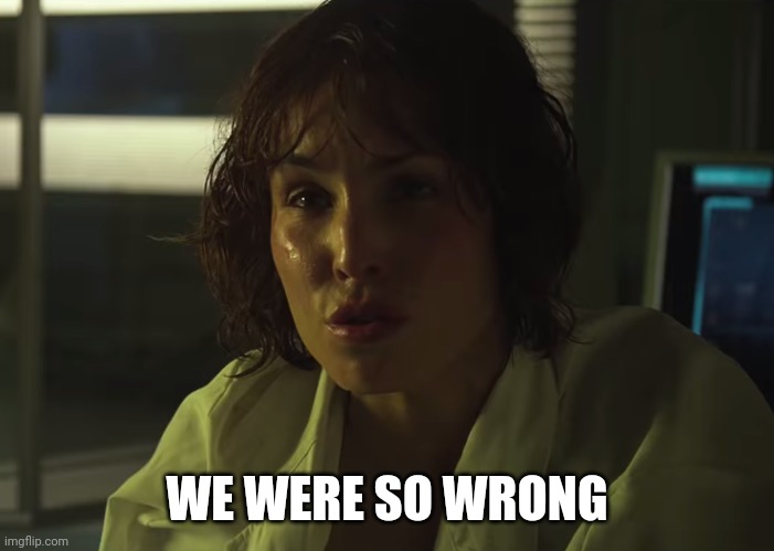 We were so wrong | WE WERE SO WRONG | image tagged in we were so wrong | made w/ Imgflip meme maker