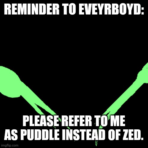 goofy ahh rick herd | REMINDER TO EVEYRBOYD:; PLEASE REFER TO ME AS PUDDLE INSTEAD OF ZED. | image tagged in goofy ahh rick herd | made w/ Imgflip meme maker