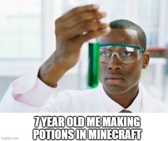 FINALLY | 7 YEAR OLD ME MAKING POTIONS IN MINECRAFT | image tagged in gaming | made w/ Imgflip meme maker