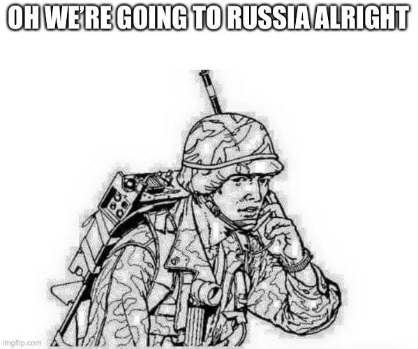 OH WE’RE GOING TO RUSSIA ALRIGHT | made w/ Imgflip meme maker
