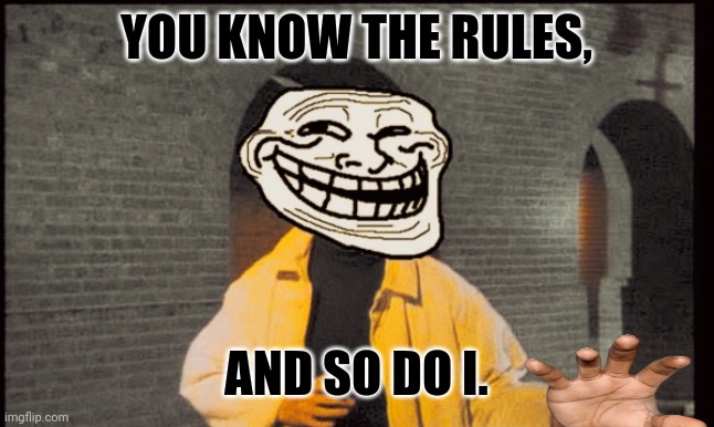 YOU KNOW THE RULES, AND SO DO I. | image tagged in memes,rickroll,dank | made w/ Imgflip meme maker