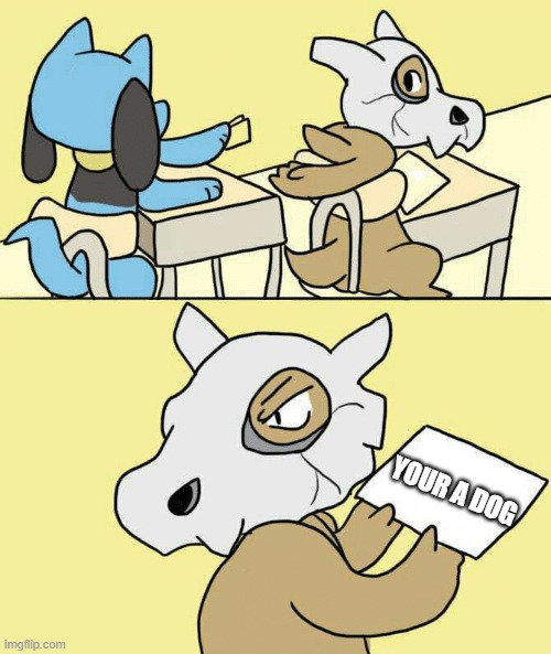 Offended Cubone | YOUR A DOG | image tagged in offended cubone | made w/ Imgflip meme maker