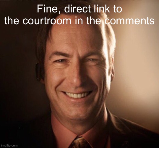 Saul Bestman | Fine, direct link to the courtroom in the comments | image tagged in saul bestman | made w/ Imgflip meme maker