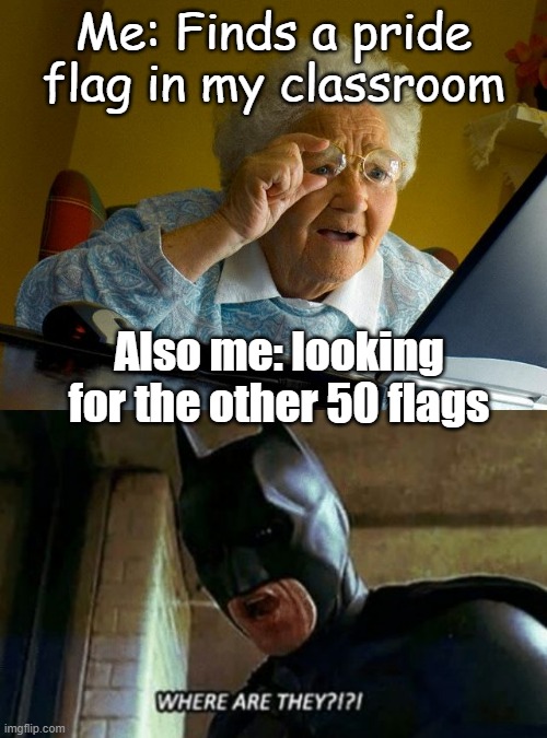 I've been looking for hours... | Me: Finds a pride flag in my classroom; Also me: looking for the other 50 flags | image tagged in memes,grandma finds the internet,batman where are they 12345,lgbtq,pride | made w/ Imgflip meme maker