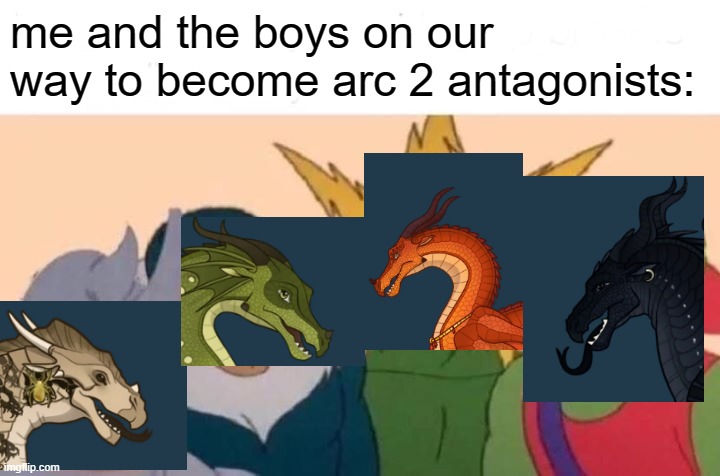 Me And The Boys | me and the boys on our way to become arc 2 antagonists: | image tagged in memes,me and the boys | made w/ Imgflip meme maker