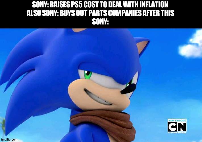Real smug move there | SONY: RAISES PS5 COST TO DEAL WITH INFLATION
ALSO SONY: BUYS OUT PARTS COMPANIES AFTER THIS
SONY: | image tagged in sonic meme,sony,ps5 | made w/ Imgflip meme maker