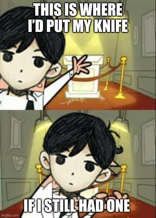 Kel, why you take dah knife? | THIS IS WHERE I’D PUT MY KNIFE; IF I STILL HAD ONE | image tagged in memes,this is where i'd put my trophy if i had one,omori | made w/ Imgflip meme maker