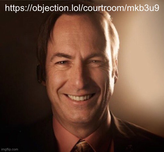 https://objection.lol/courtroom/mkb3u9 | https://objection.lol/courtroom/mkb3u9 | image tagged in saul bestman | made w/ Imgflip meme maker