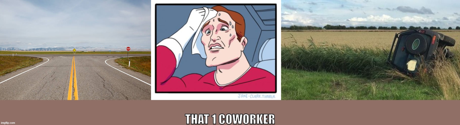 THAT 1 COWORKER | image tagged in t intersection | made w/ Imgflip meme maker